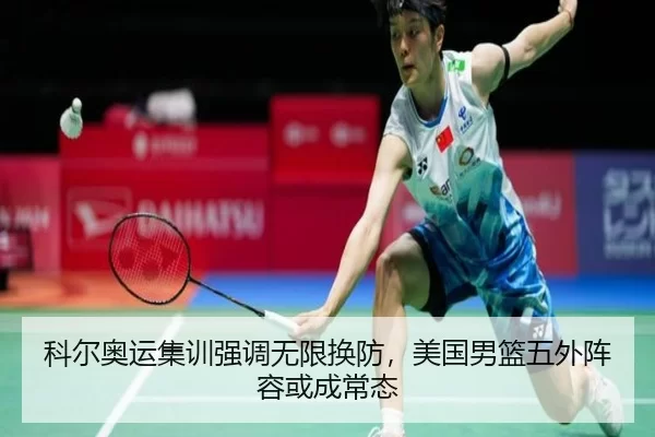 科尔奥运集训强调无限换防，美国男篮五外阵容或成常态